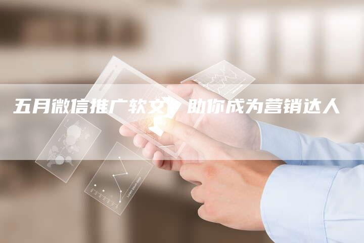 五月微信推广软文，助你成为营销达人