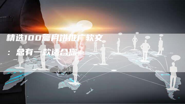 精选100篇月饼推广软文：总有一款适合您