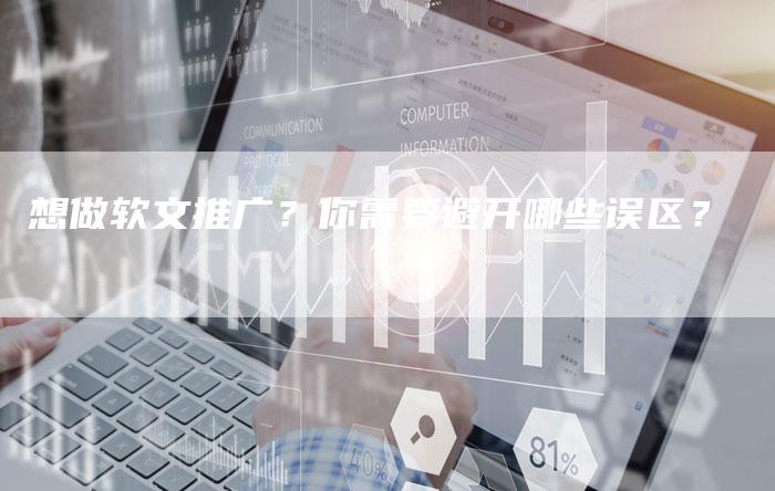 想做软文推广？你需要避开哪些误区？