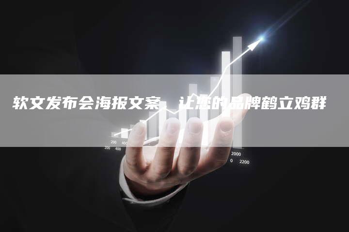 软文发布会海报文案，让您的品牌鹤立鸡群