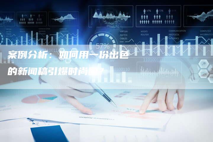 案例分析：如何用一份出色的新闻稿引爆时尚圈？