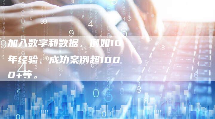 加入数字和数据，例如10年经验、成功案例超1000+等。