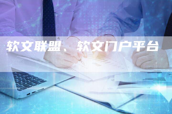 软文联盟、软文门户平台