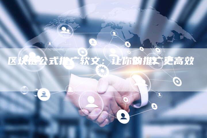 区块链公式推广软文：让你的推广更高效